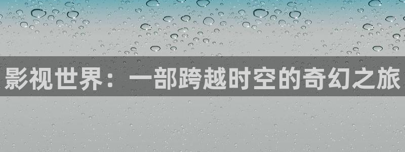 金桔影视下载安装视频：影视世界：一部跨越时空的奇幻之旅