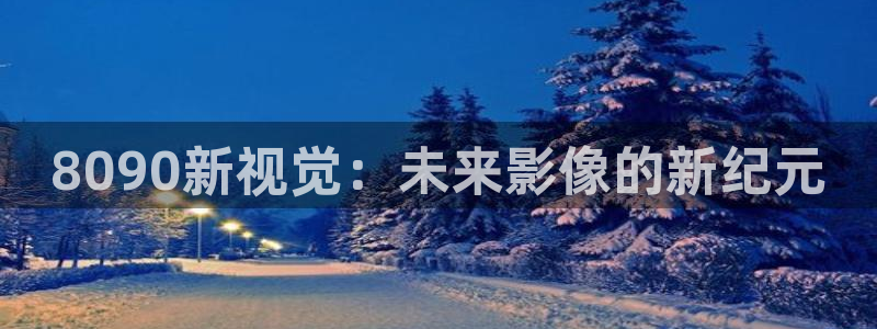 金桔影视下载安装视频：8090新视觉：未来影像的新纪元