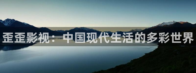 金桔电影：歪歪影视：中国现代生活的多彩世界